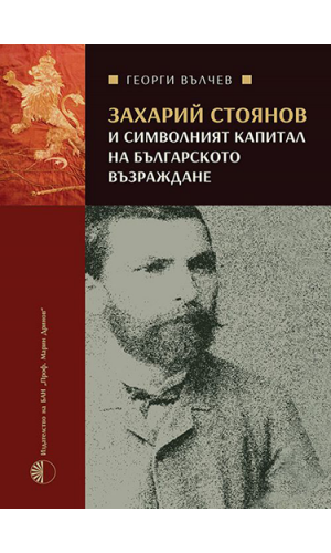 Zahari Stoyanov and the Symbolic Capital of the Bulgarian National Revival